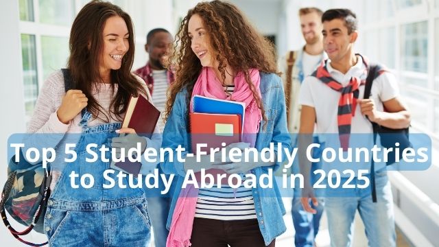 Top 5 Student-Friendly Countries to Study Abroad in 2025