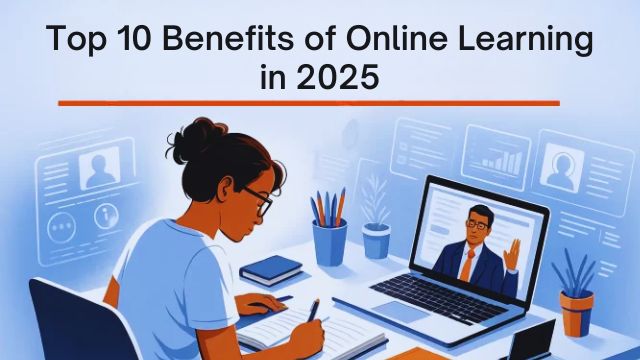 Top 10 Benefits of Online Learning in 2025