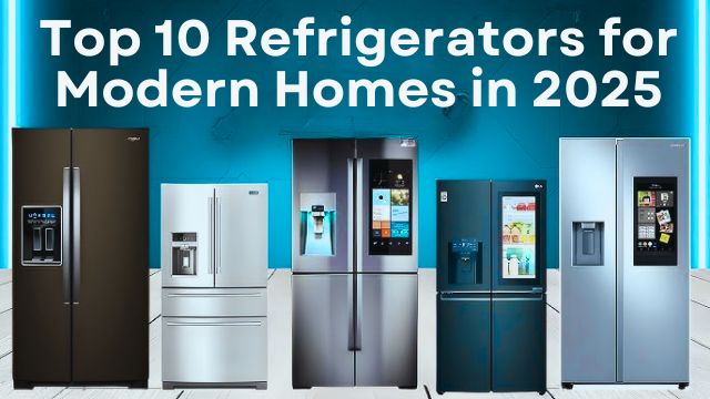 Top 10 Refrigerators for Modern Homes in 2025