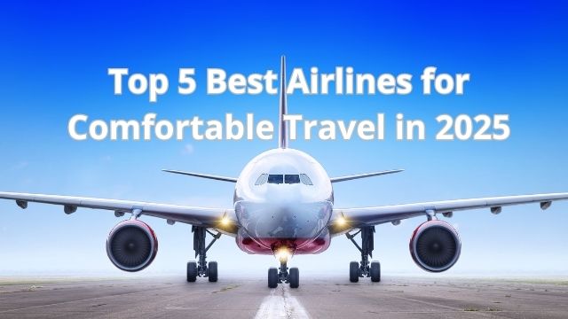 Top 5 Best Airlines for Comfortable Travel in 2025